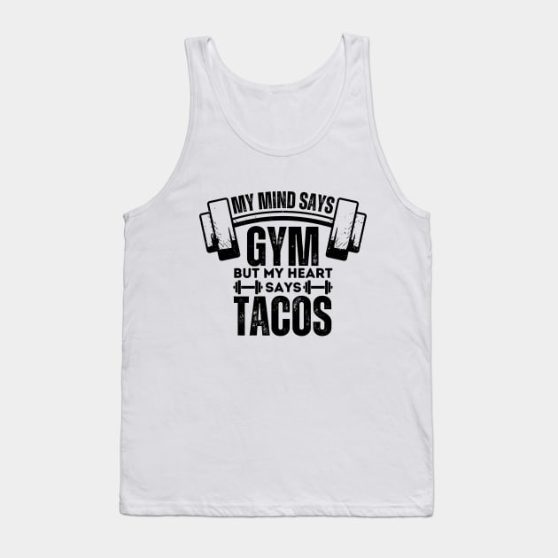 Hilarious Gym Gift - My Mind Says Gym but My Heart Says Tacos - Fitness Humor Saying About Tacos Lovers Tank Top by KAVA-X